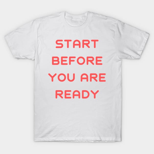 Start before you are ready T-Shirt by IOANNISSKEVAS
